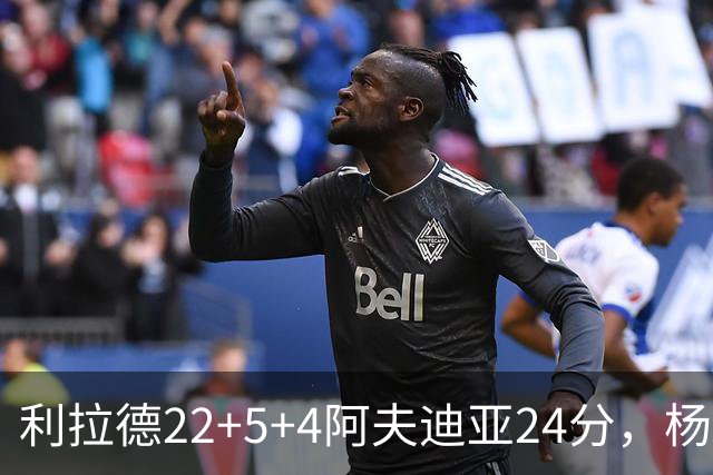 利拉德22+5+4阿夫迪亚24分，杨瀚森6分5板，开拓者大胜爵士