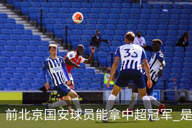前北京国安球员能拿中超冠军 是大连英博的马马杜 还是成都蓉城国脚王子铭