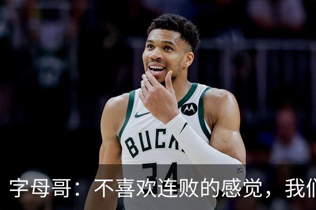 字母哥：不喜欢连败的感觉，我们必须沉住气