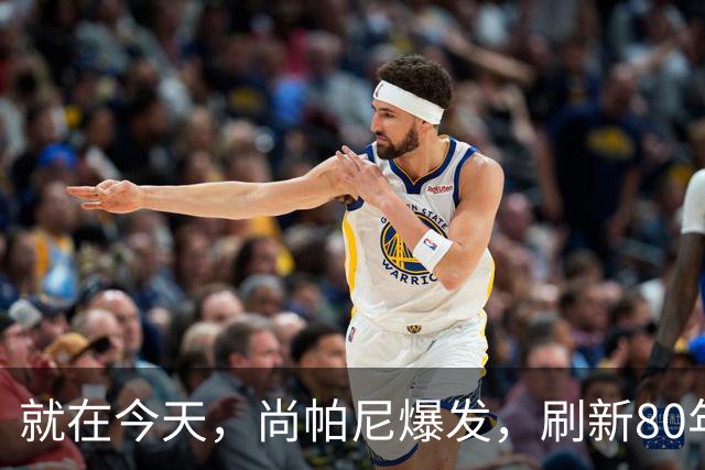 就在今天，尚帕尼爆发，刷新80年NBA历史第一纪录，4500万太值了