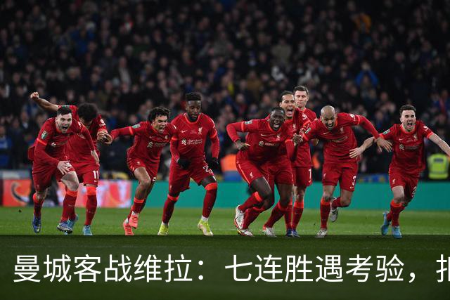 曼城客战维拉：七连胜遇考验，扣分传闻下如何自证