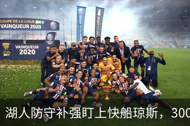 湖人防守补强盯上快船琼斯，3000万合同成焦点