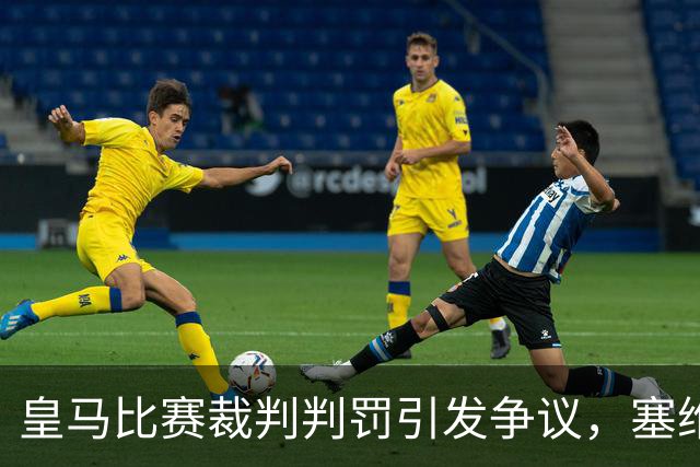 皇马比赛裁判判罚引发争议，塞维利亚球员直言“早料到会是这样”