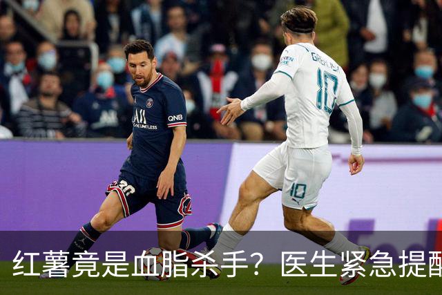 红薯竟是血脂杀手？医生紧急提醒：不想血管堵塞，这7样东西少吃