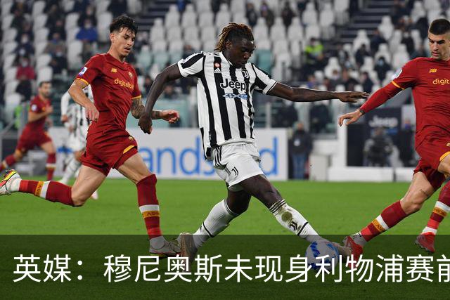英媒：穆尼奥斯未现身利物浦赛前集合，能否出战黄潜存疑