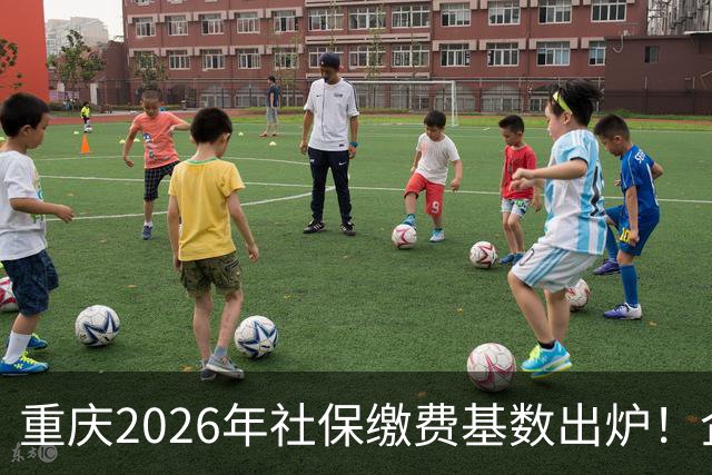 重庆2026年社保缴费基数出炉！企业职工、灵活就业缴费金额一次性算清