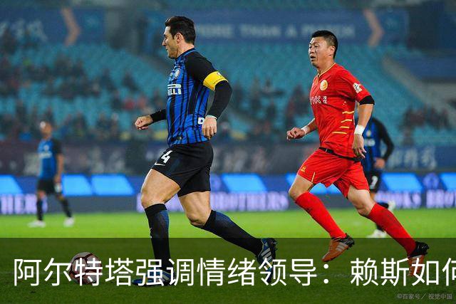 阿尔特塔强调情绪领导：赖斯如何变身阿森纳核心